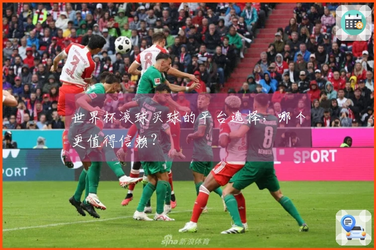 世界杯滚球买球的平台选择，哪个更值得信赖？