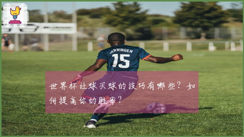 世界杯让球买球的技巧有哪些？如何提高你的胜率？