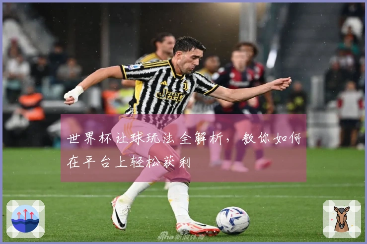 世界杯让球玩法全解析，教你如何在平台上轻松获利